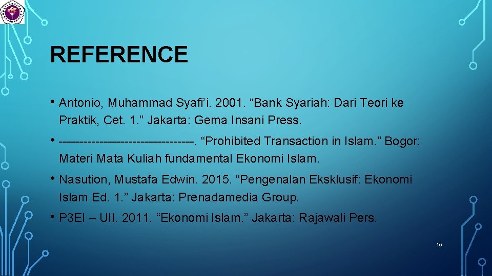 REFERENCE • Antonio, Muhammad Syafi’i. 2001. “Bank Syariah: Dari Teori ke Praktik, Cet. 1.
