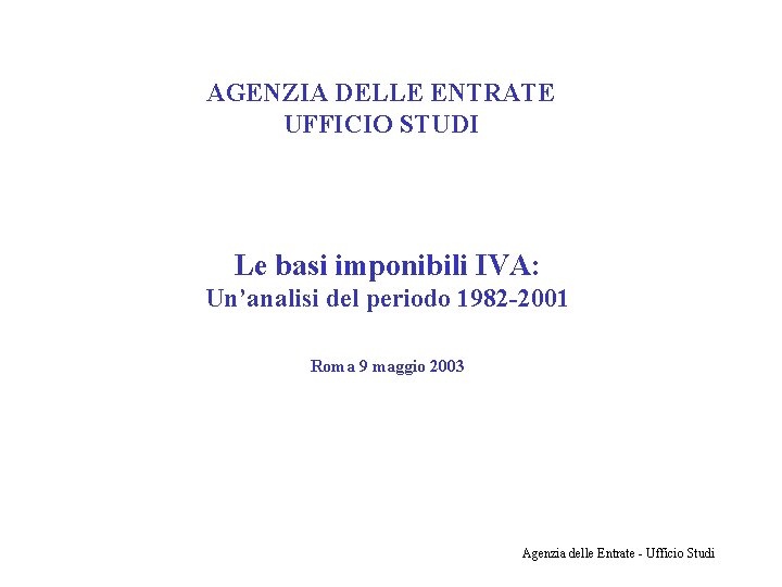 AGENZIA DELLE ENTRATE UFFICIO STUDI Le basi imponibili IVA: Un’analisi del periodo 1982 -2001