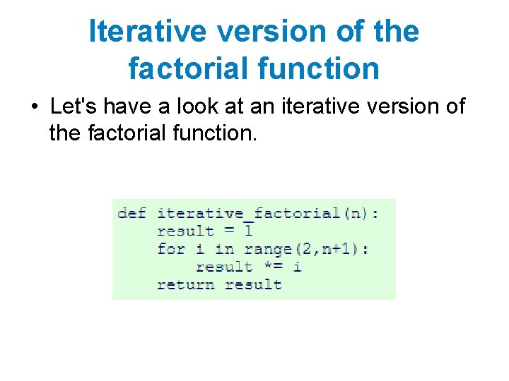 Iterative version of the factorial function • Let's have a look at an iterative Iterative version of the factorial function • Let's have a look at an iterative