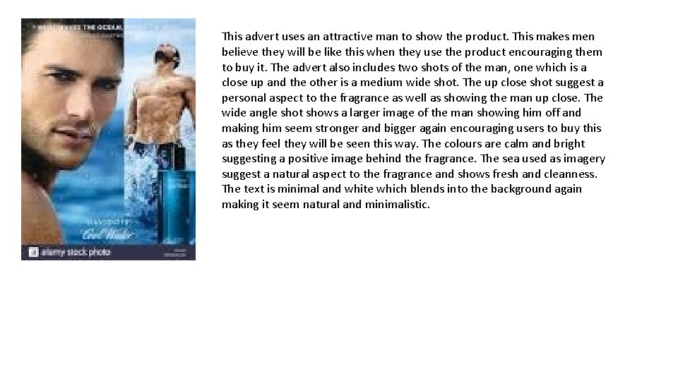 This advert uses an attractive man to show the product. This makes men believe