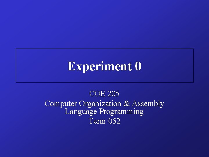 Experiment 0 COE 205 Computer Organization & Assembly Language Programming Term 052 