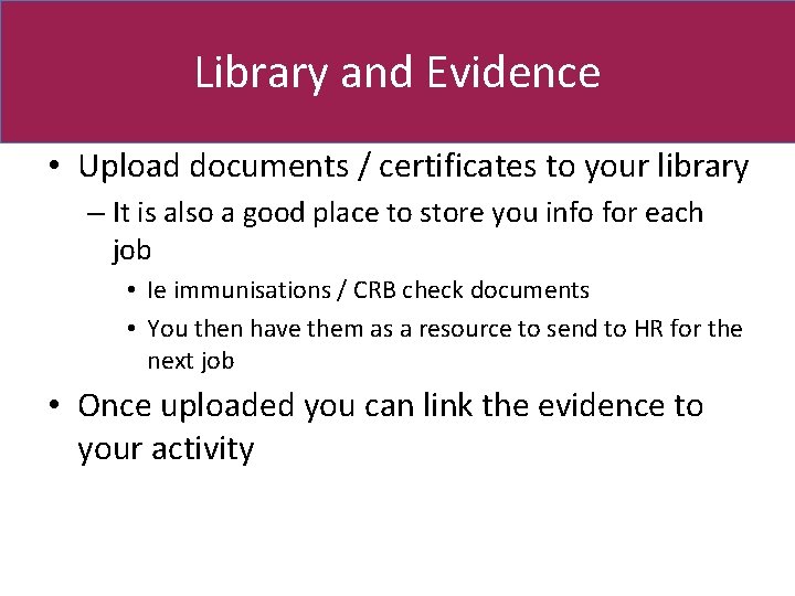 Library and Evidence • Upload documents / certificates to your library – It is