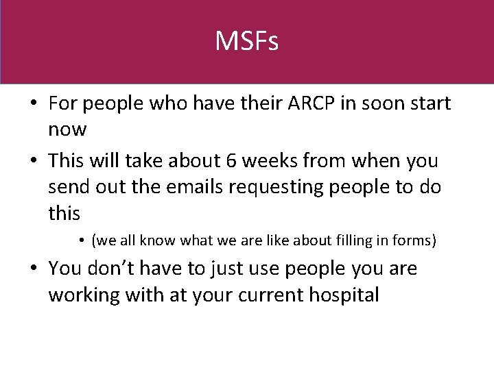 MSFs • For people who have their ARCP in soon start now • This