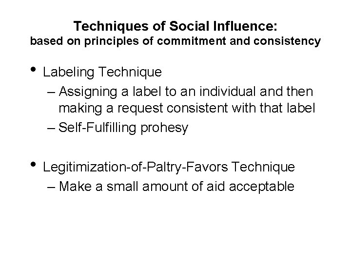 Techniques of Social Influence: based on principles of commitment and consistency • Labeling Technique