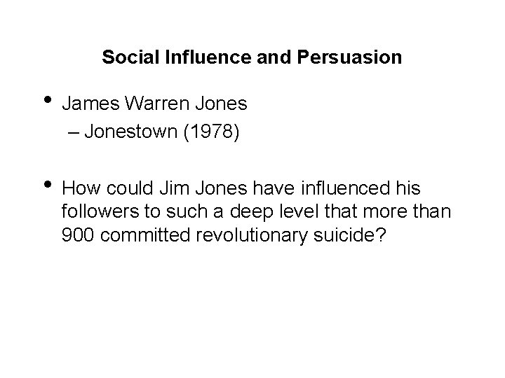 Social Influence and Persuasion • James Warren Jones – Jonestown (1978) • How could