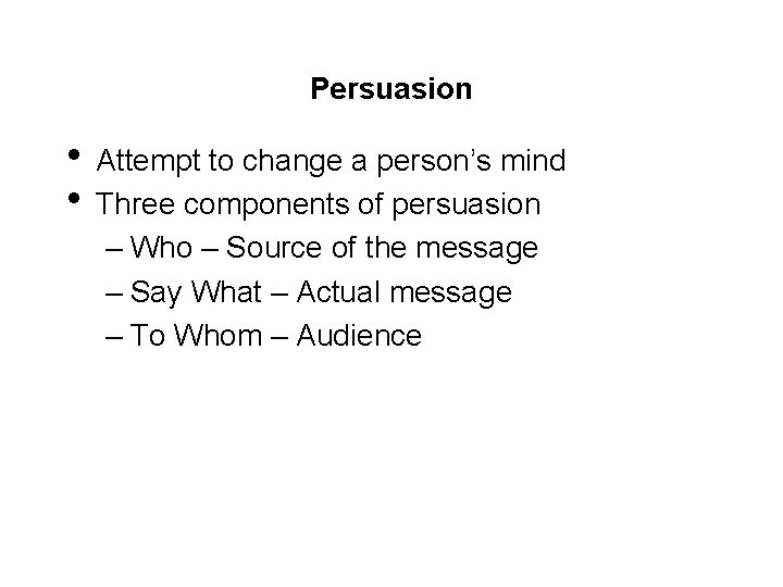 Persuasion • Attempt to change a person’s mind • Three components of persuasion –