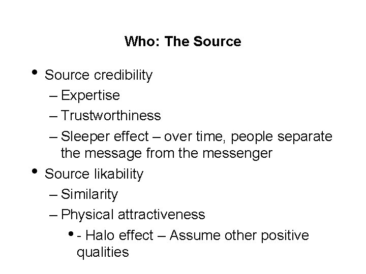 Who: The Source • Source credibility • – Expertise – Trustworthiness – Sleeper effect