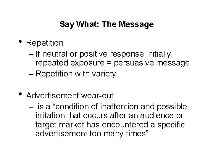 Say What: The Message • Repetition – If neutral or positive response initially, repeated