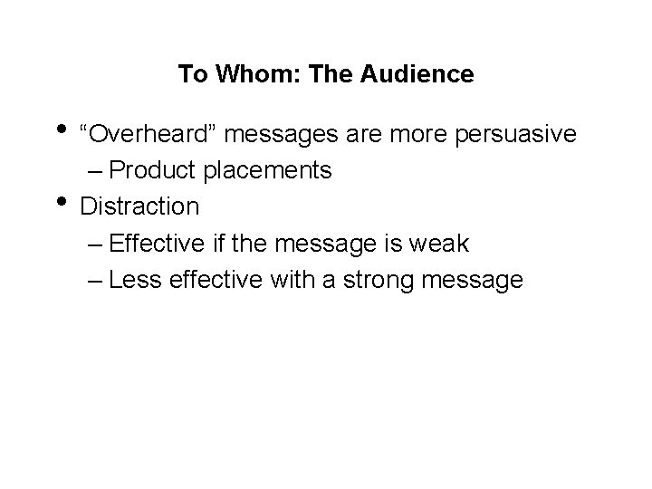 To Whom: The Audience • “Overheard” messages are more persuasive • – Product placements