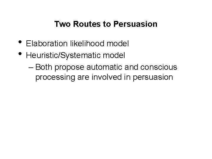 Two Routes to Persuasion • Elaboration likelihood model • Heuristic/Systematic model – Both propose