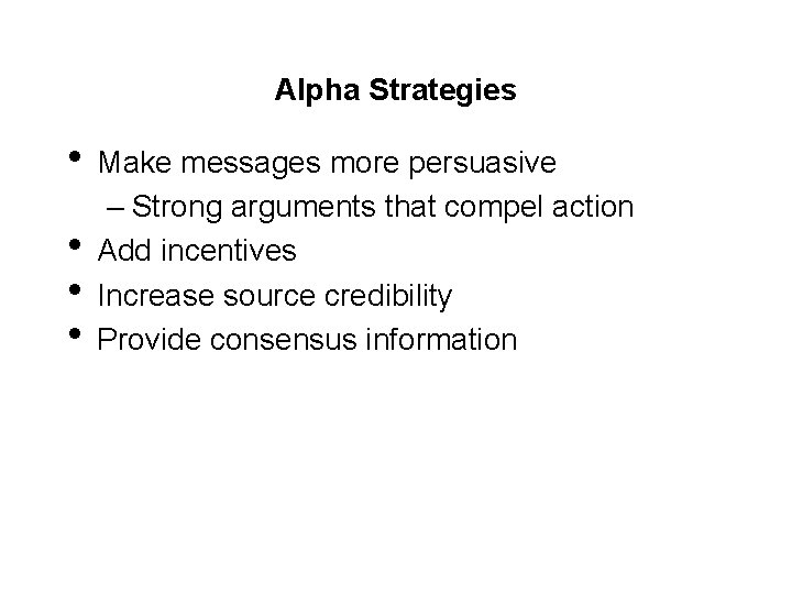 Alpha Strategies • Make messages more persuasive • • • – Strong arguments that