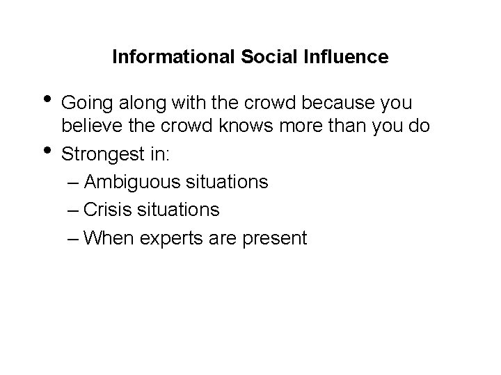 Informational Social Influence • Going along with the crowd because you • believe the