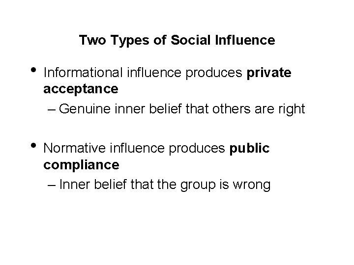 Two Types of Social Influence • Informational influence produces private acceptance – Genuine inner