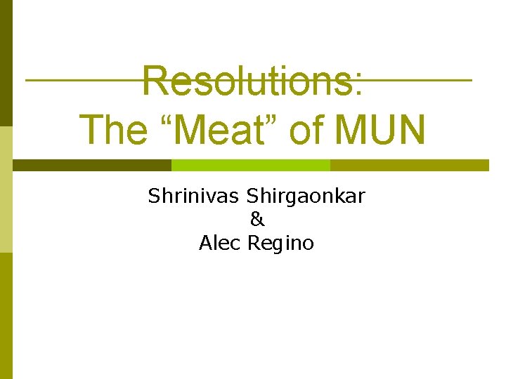 Resolutions: The “Meat” of MUN Shrinivas Shirgaonkar & Alec Regino 