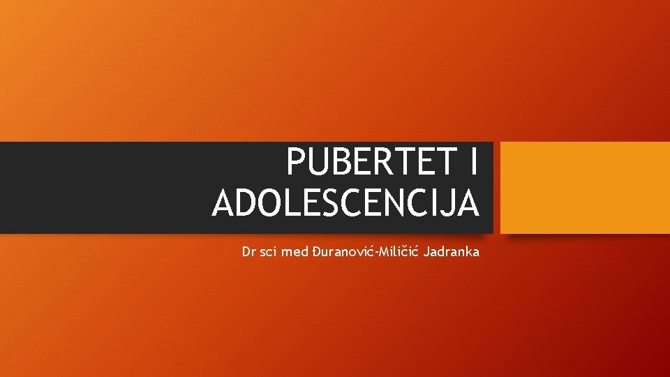 PUBERTET I ADOLESCENCIJA Dr sci med Đuranović-Miličić Jadranka 