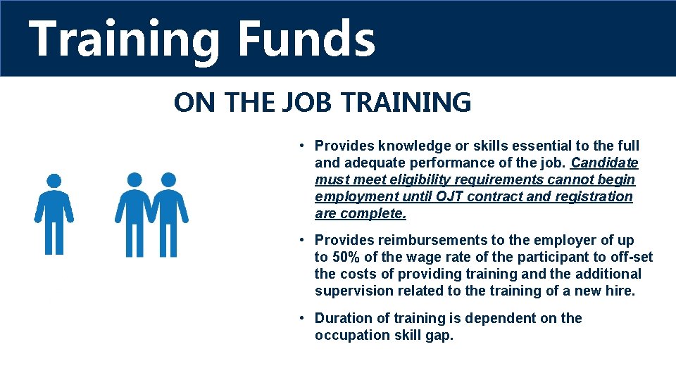 Training Funds ON THE JOB TRAINING • Provides knowledge or skills essential to the