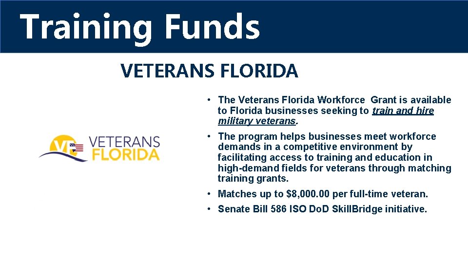 Training Funds VETERANS FLORIDA • The Veterans Florida Workforce Grant is available to Florida