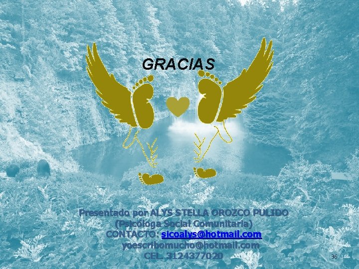 GRACIAS Presentado por ALYS STELLA OROZCO PULIDO (Psicóloga Social Comunitaria) CONTACTO: sicoalys@hotmail. com yoescribomucho@hotmail.