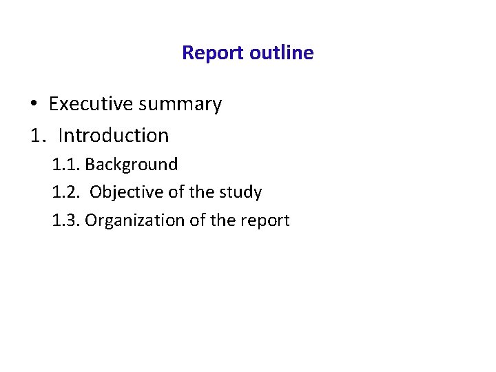 Report outline • Executive summary 1. Introduction 1. 1. Background 1. 2. Objective of