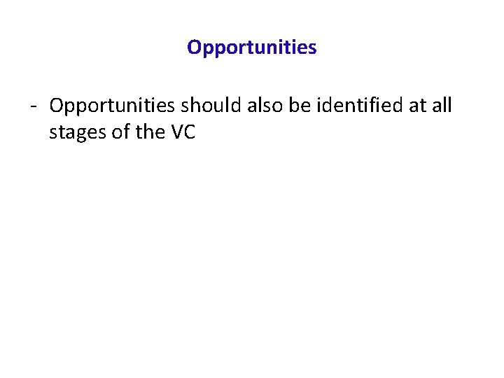 Opportunities - Opportunities should also be identified at all stages of the VC 