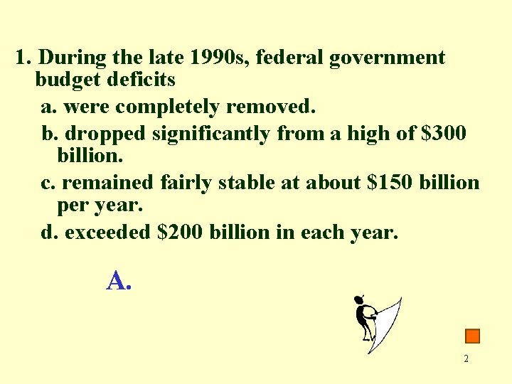 1. During the late 1990 s, federal government budget deficits a. were completely removed.