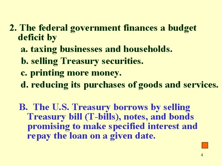 2. The federal government finances a budget deficit by a. taxing businesses and households.