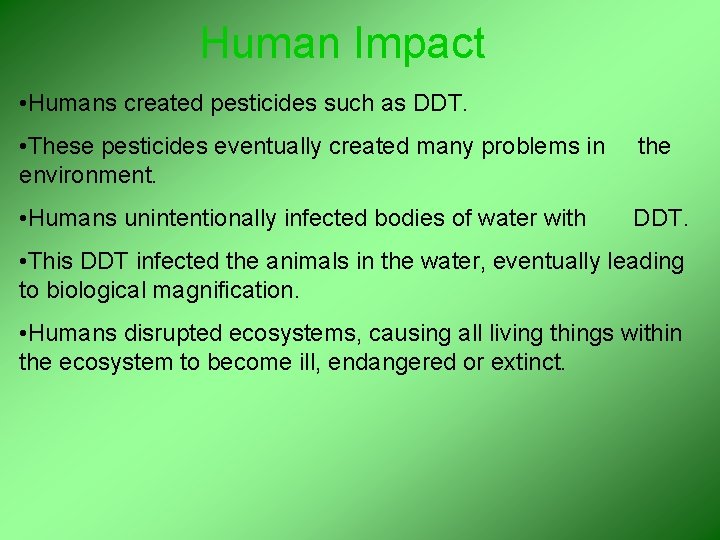 Human Impact • Humans created pesticides such as DDT. • These pesticides eventually created