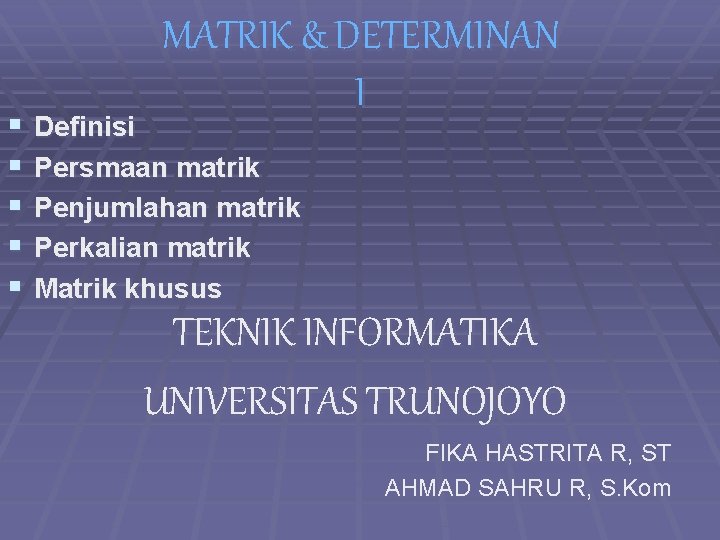 § § § MATRIK & DETERMINAN I Definisi Persmaan matrik Penjumlahan matrik Perkalian matrik