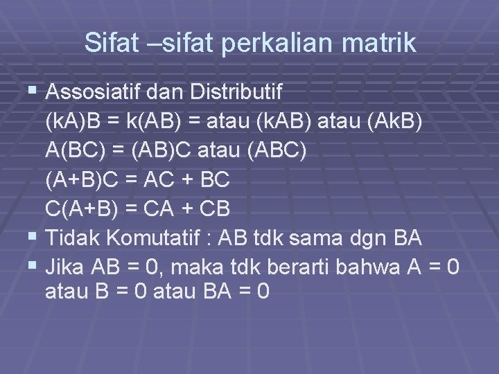 Sifat –sifat perkalian matrik § Assosiatif dan Distributif (k. A)B = k(AB) = atau