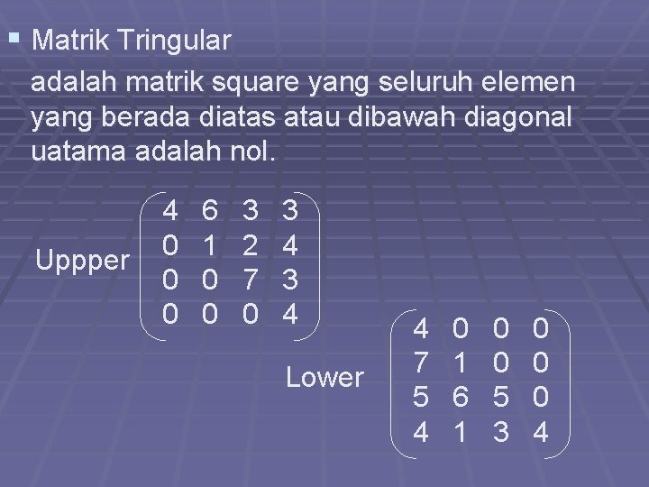 § Matrik Tringular adalah matrik square yang seluruh elemen yang berada diatas atau dibawah