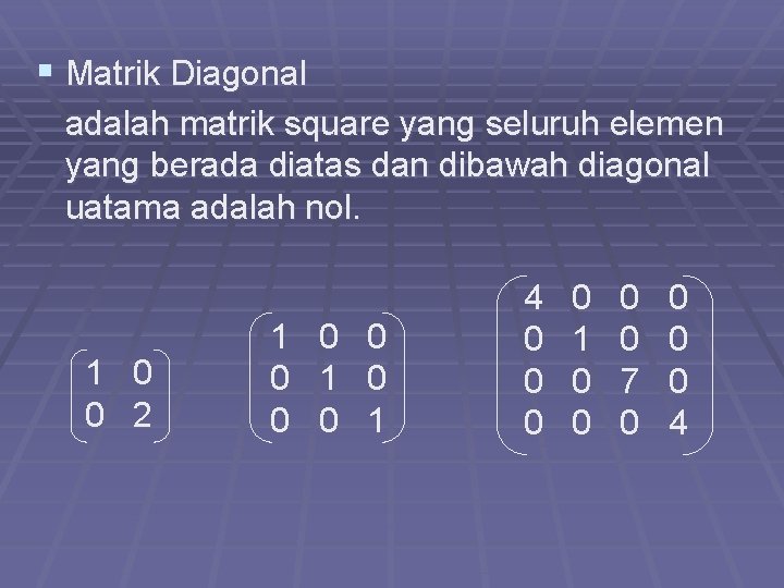 § Matrik Diagonal adalah matrik square yang seluruh elemen yang berada diatas dan dibawah