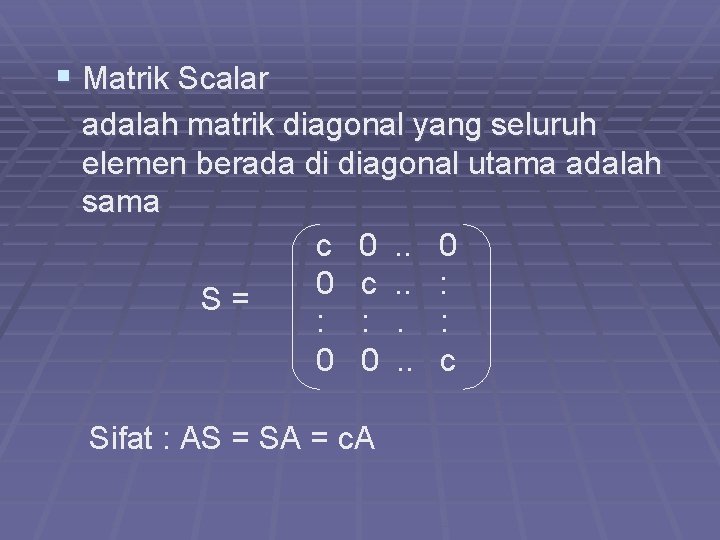 § Matrik Scalar adalah matrik diagonal yang seluruh elemen berada di diagonal utama adalah