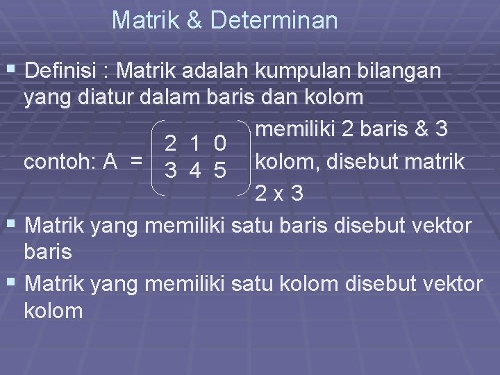 Matrik & Determinan § Definisi : Matrik adalah kumpulan bilangan yang diatur dalam baris