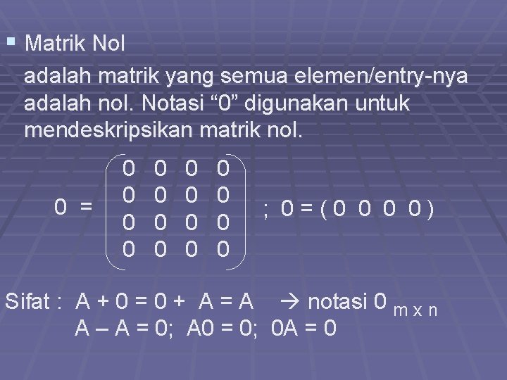 § Matrik Nol adalah matrik yang semua elemen/entry-nya adalah nol. Notasi “ 0” digunakan