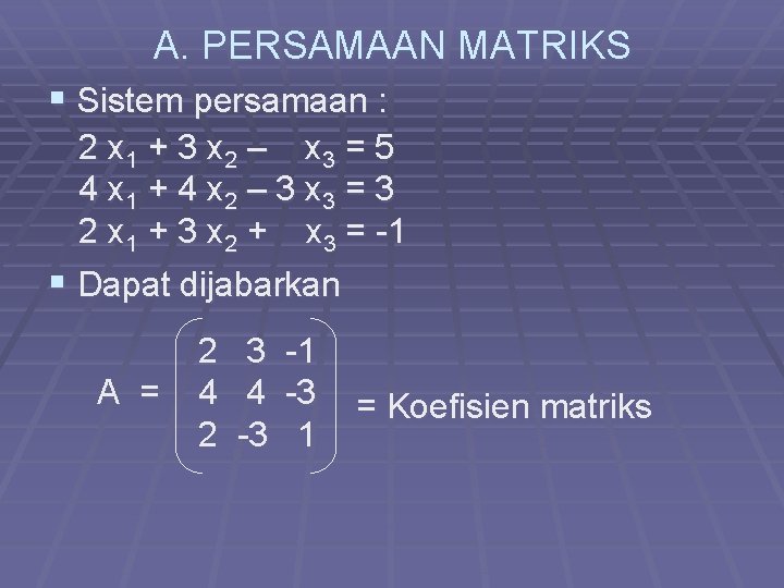 A. PERSAMAAN MATRIKS § Sistem persamaan : 2 x 1 + 3 x 2