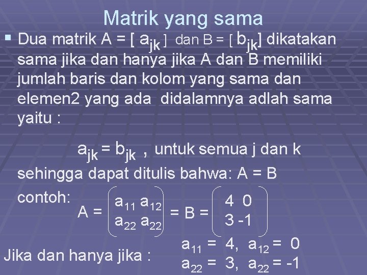 Matrik yang sama § Dua matrik A = [ ajk ] dan B =