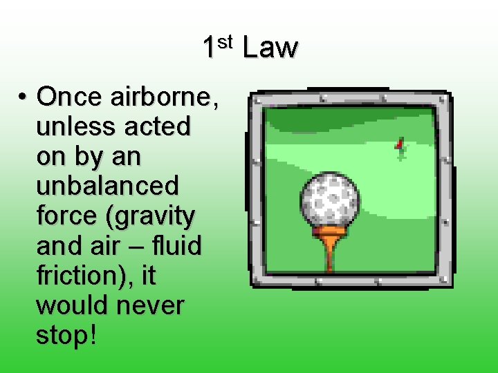 1 st Law • Once airborne, unless acted on by an unbalanced force (gravity