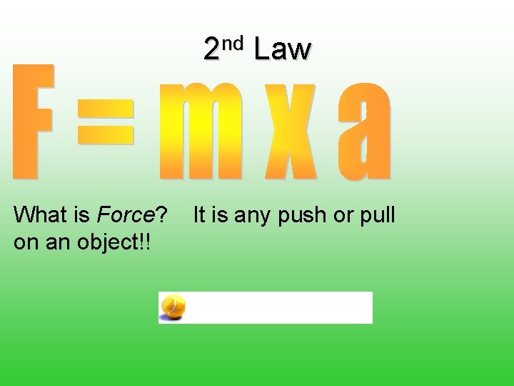 2 nd Law What is Force? on an object!! It is any push or