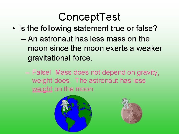 Concept. Test • Is the following statement true or false? – An astronaut has