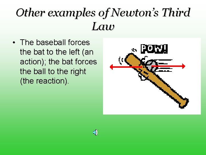 Other examples of Newton’s Third Law • The baseball forces the bat to the