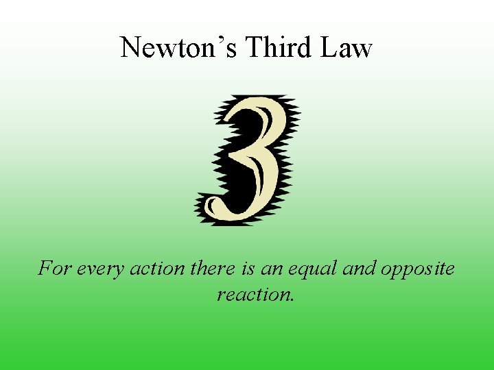 Newton’s Third Law For every action there is an equal and opposite reaction. 