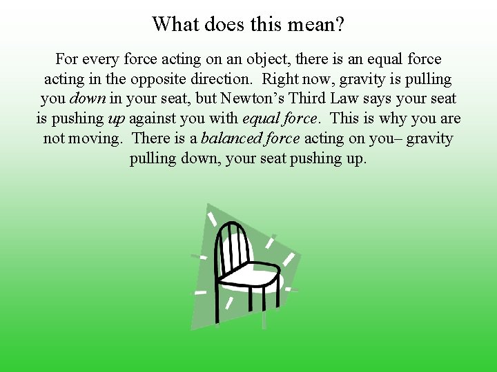 What does this mean? For every force acting on an object, there is an