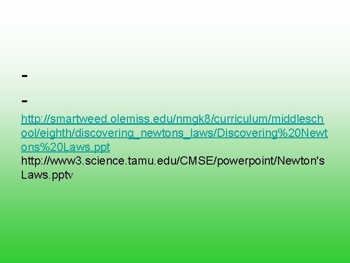 http: //smartweed. olemiss. edu/nmgk 8/curriculum/middlesch ool/eighth/discovering_newtons_laws/Discovering%20 Newt ons%20 Laws. ppt http: //www 3. science.