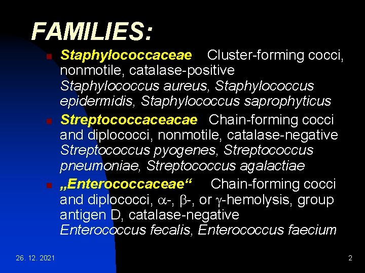 FAMILIES: n n n 26. 12. 2021 Staphylococcaceae Cluster-forming cocci, nonmotile, catalase-positive Staphylococcus aureus,