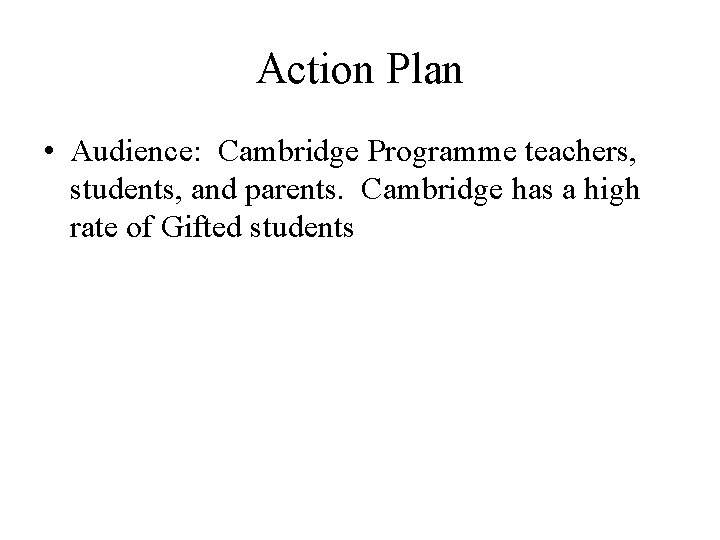 Action Plan • Audience: Cambridge Programme teachers, students, and parents. Cambridge has a high Action Plan • Audience: Cambridge Programme teachers, students, and parents. Cambridge has a high