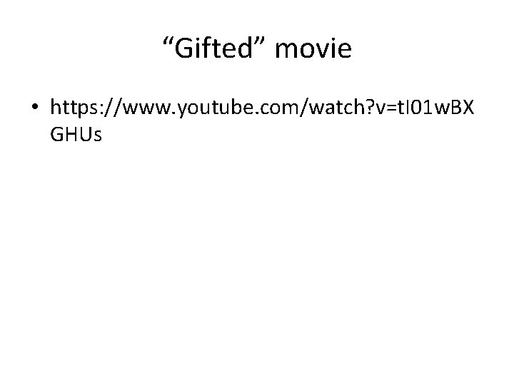 “Gifted” movie • https: //www. youtube. com/watch? v=t. I 01 w. BX GHUs “Gifted” movie • https: //www. youtube. com/watch? v=t. I 01 w. BX GHUs