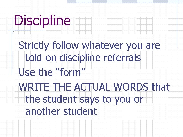 Discipline Strictly follow whatever you are told on discipline referrals Use the “form” WRITE