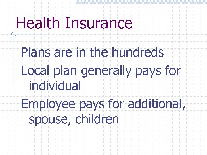 Health Insurance Plans are in the hundreds Local plan generally pays for individual Employee