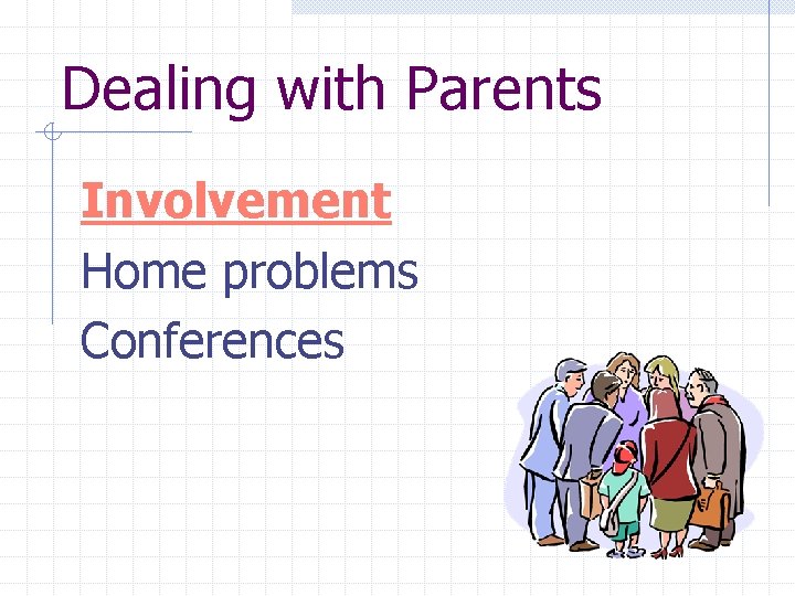 Dealing with Parents Involvement Home problems Conferences 