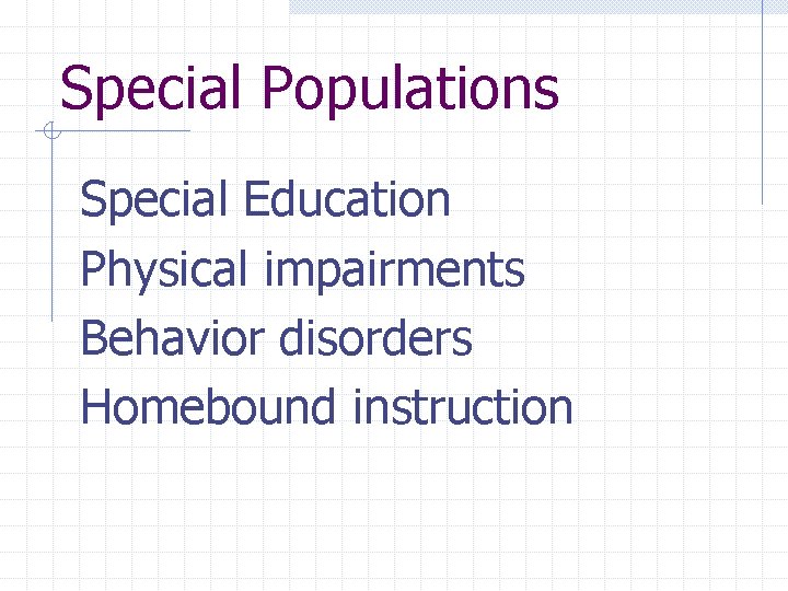 Special Populations Special Education Physical impairments Behavior disorders Homebound instruction 